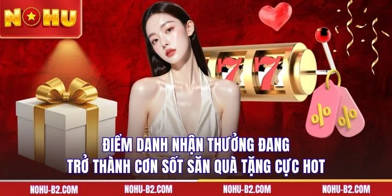 Điểm danh nhận thưởng đang trở thành cơn sốt săn quà tặng cực hot