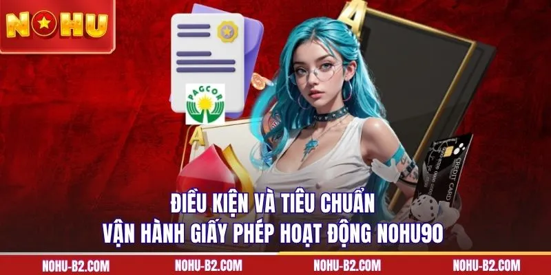Điều kiện và tiêu chuẩn vận hành giấy phép hoạt động NOHU90