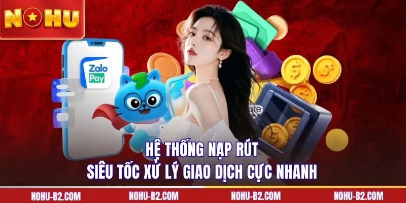 Hệ thống nạp rút siêu tốc xử lý giao dịch cực nhanh