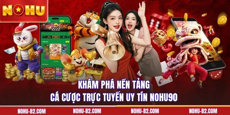 Khám phá nền tảng cá cược trực tuyến uy tín NOHU90