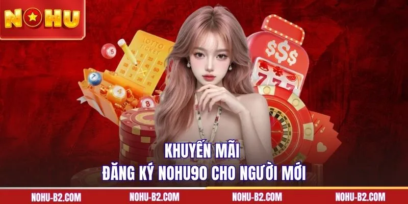 Khuyến mãi đăng ký NOHU90 cho người mới