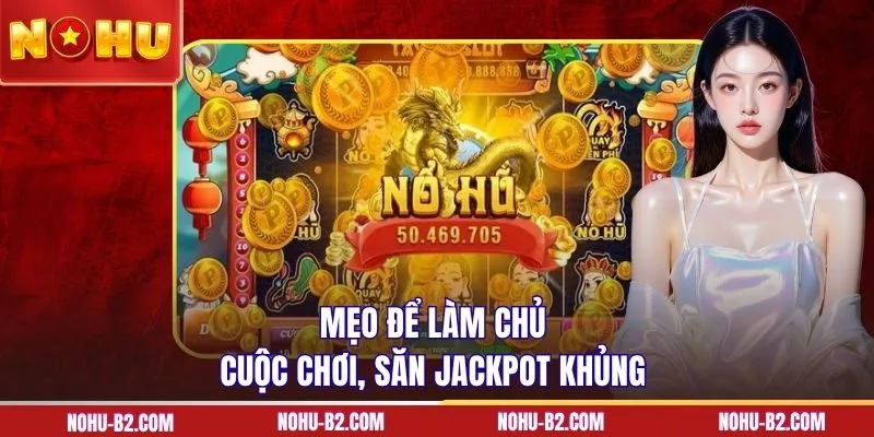 Mẹo để làm chủ cuộc chơi, săn jackpot khủng