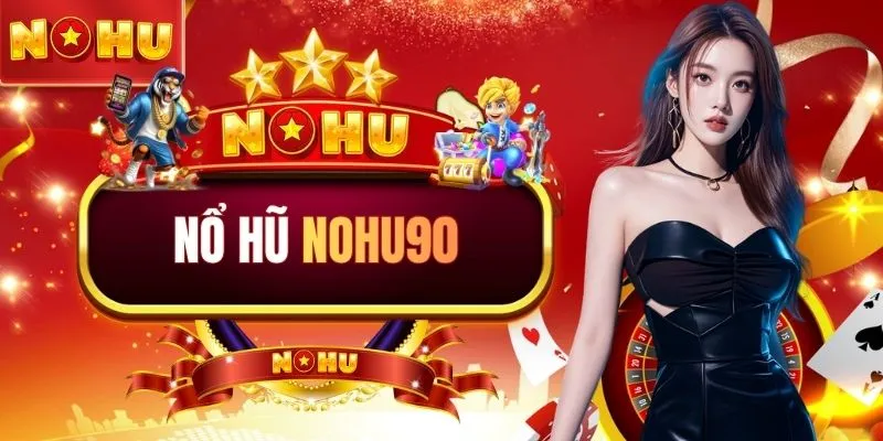 Nổ Hũ NOHU90 - Review Kho 50+ Slot Đổi Thưởng Cực Cháy