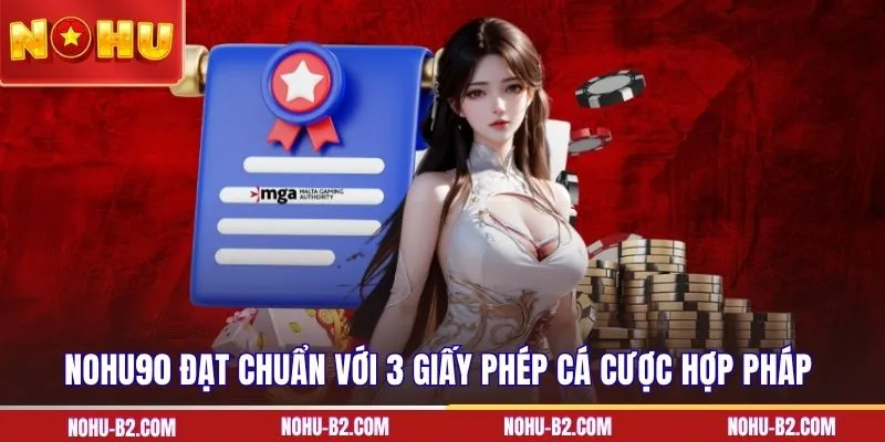 NOHU90 đạt chuẩn với 3 giấy phép cá cược hợp pháp