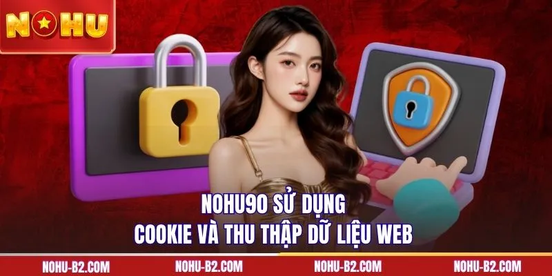 NOHU90 sử dụng cookie và thu thập dữ liệu webNOHU90 sử dụng cookie và thu thập dữ liệu web