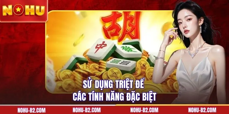 Sử dụng triệt để các tính năng đặc biệt