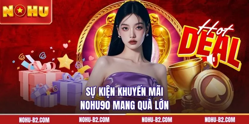 Sự kiện khuyến mãi NOHU90 mang quà lớn