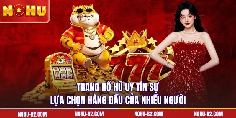 Trang nổ hũ uy tín sự lựa chọn hàng đầu của nhiều người